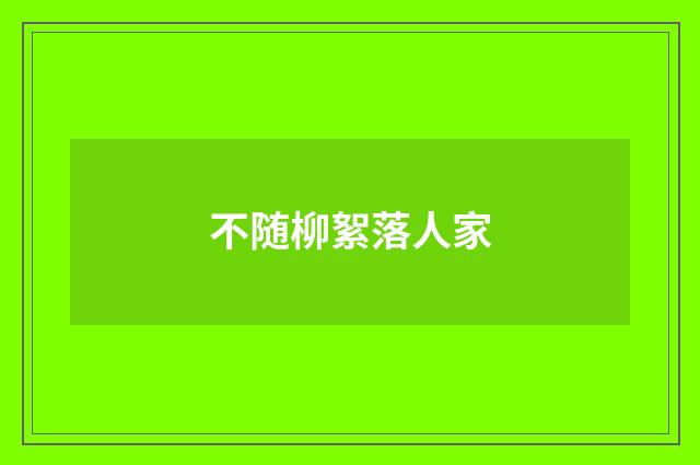 不随柳絮落人家
