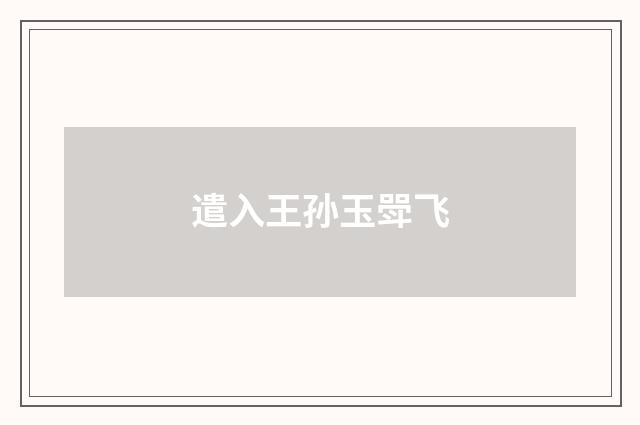 遣入王孙玉斝飞