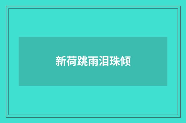 新荷跳雨泪珠倾