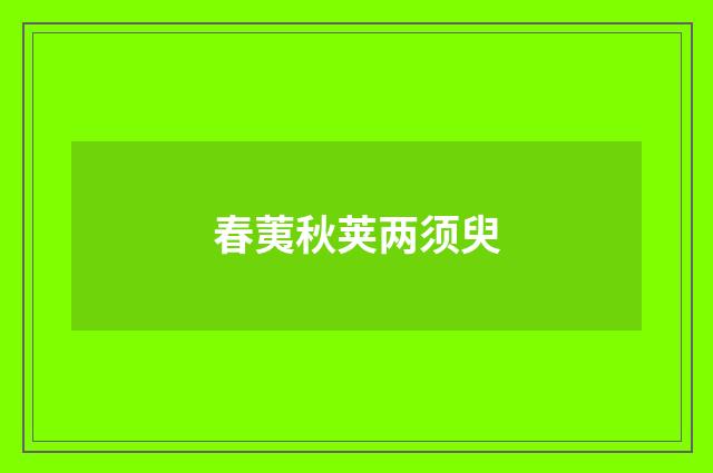 春荑秋荚两须臾