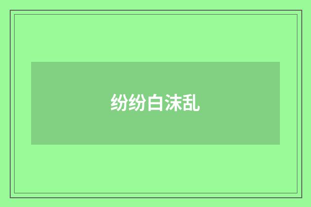 纷纷白沫乱