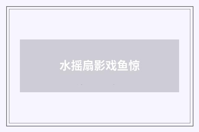 水摇扇影戏鱼惊