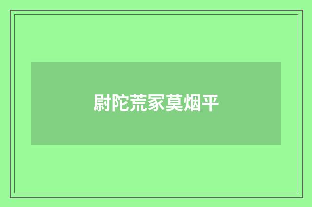 尉陀荒冢莫烟平