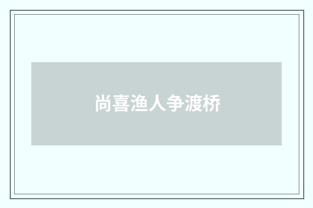 尚喜渔人争渡桥