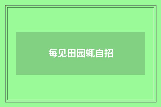 每见田园辄自招