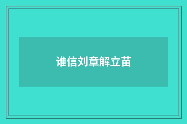 谁信刘章解立苗
