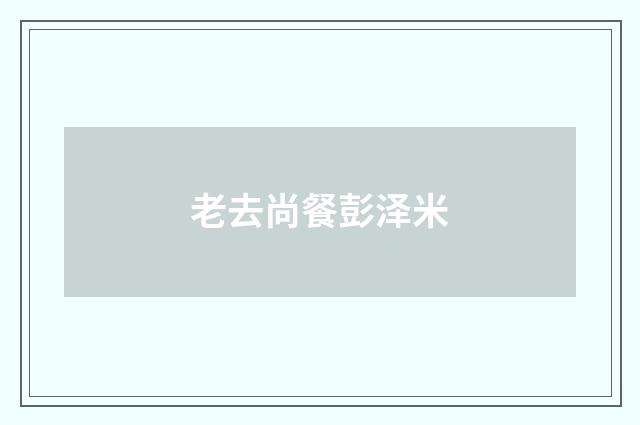 老去尚餐彭泽米