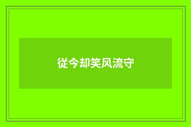 従今却笑风流守