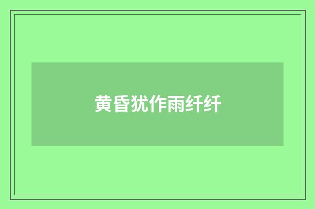 黄昏犹作雨纤纤