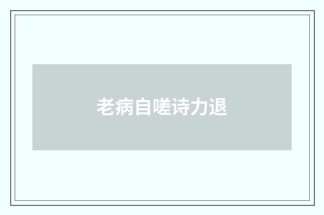 老病自嗟诗力退