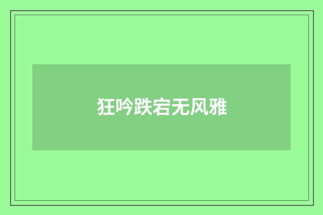 狂吟跌宕无风雅