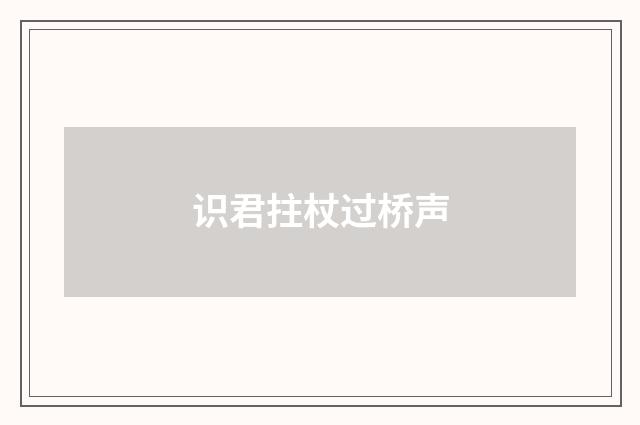 识君拄杖过桥声