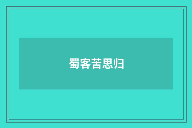 蜀客苦思归