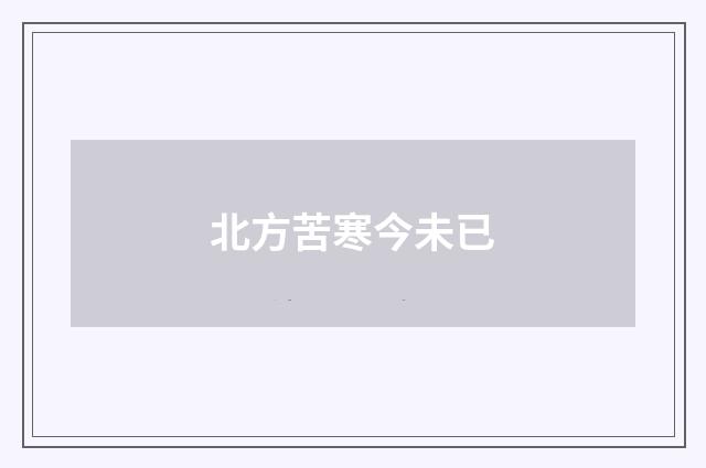 北方苦寒今未已