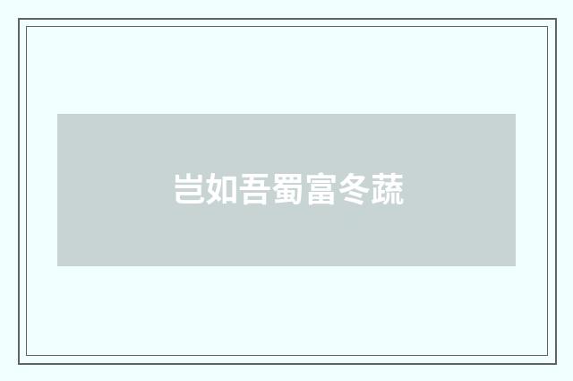 岂如吾蜀富冬蔬