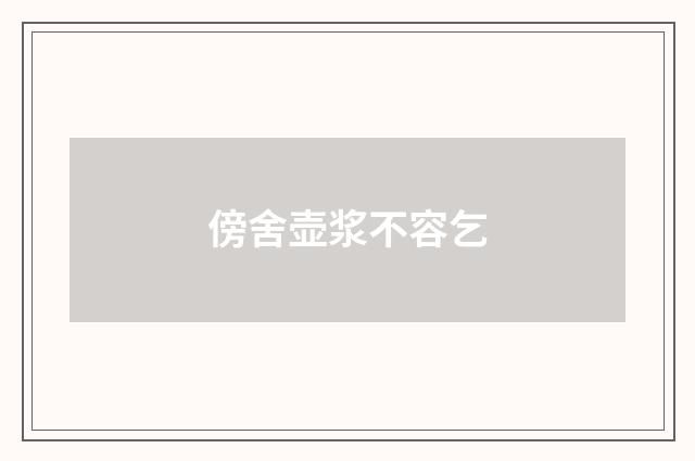 傍舍壶浆不容乞