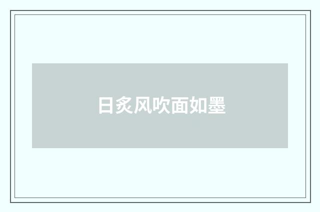 日炙风吹面如墨