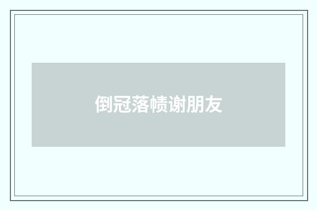 倒冠落帻谢朋友