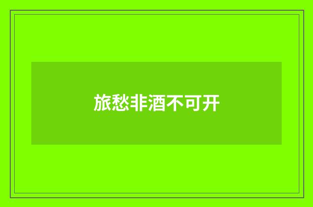 旅愁非酒不可开
