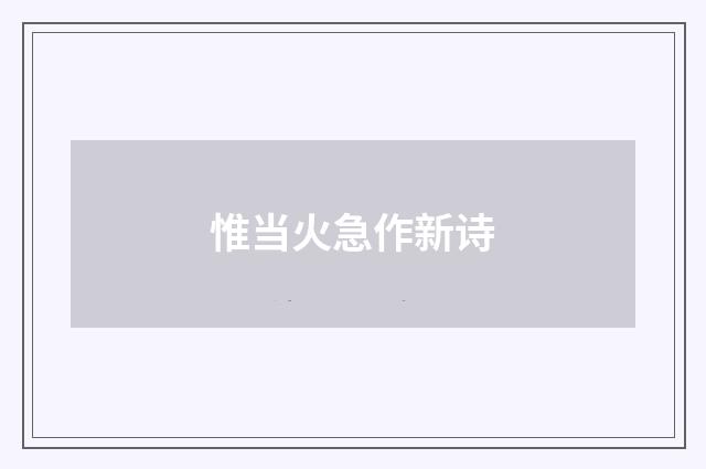惟当火急作新诗