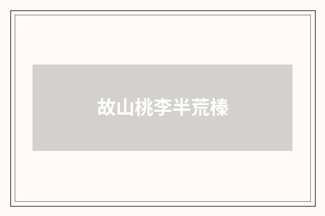 故山桃李半荒榛