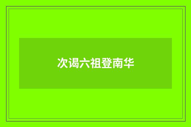 次谒六祖登南华