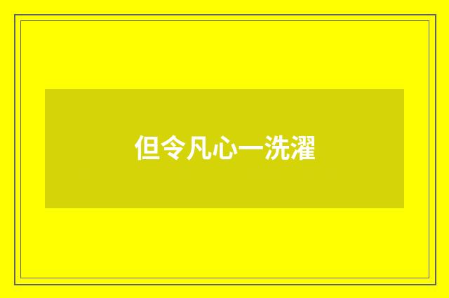 但令凡心一洗濯