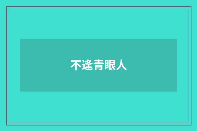 不逢青眼人