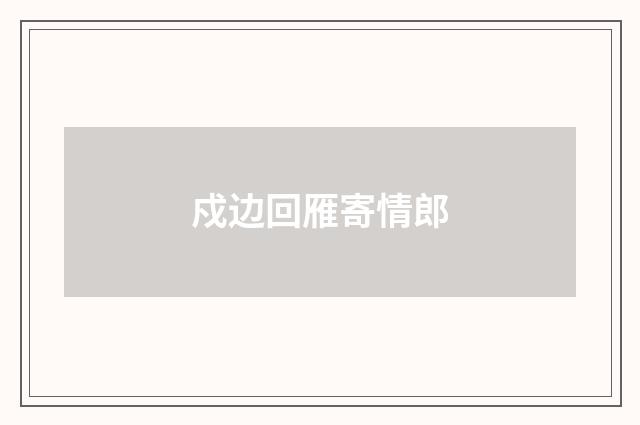 戍边回雁寄情郎