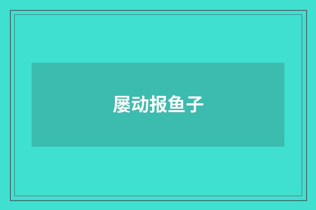 屡动报鱼子