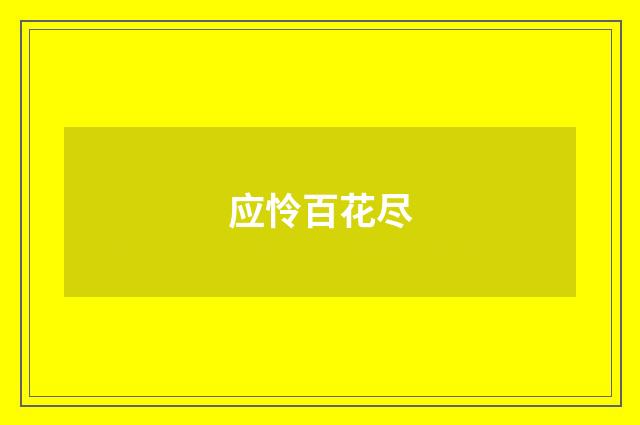 应怜百花尽