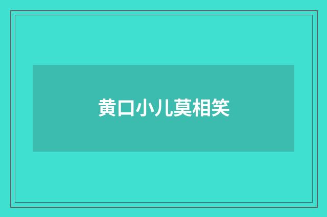 黄口小儿莫相笑