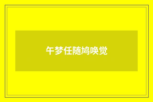 午梦任随鸠唤觉