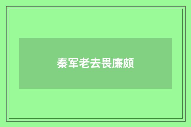 秦军老去畏廉颇