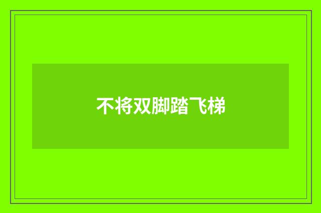不将双脚踏飞梯