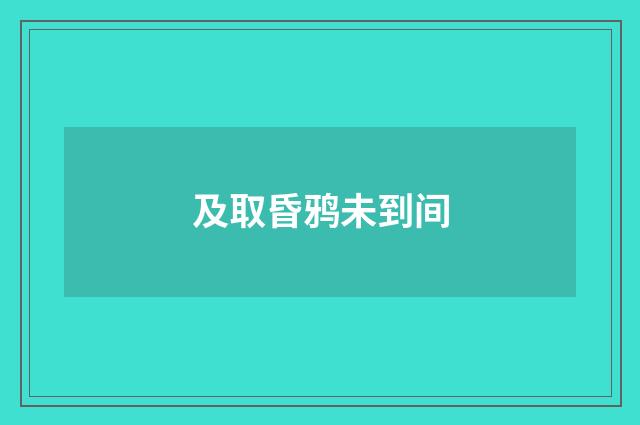 及取昏鸦未到间
