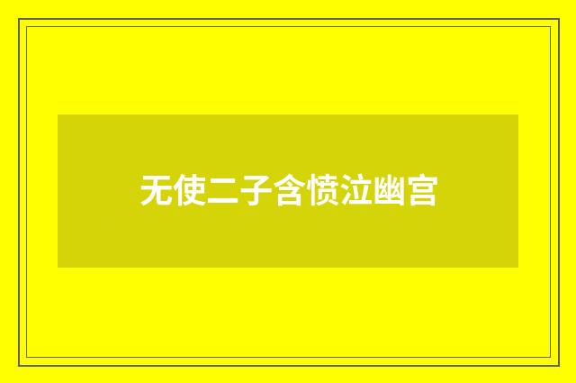 无使二子含愤泣幽宫