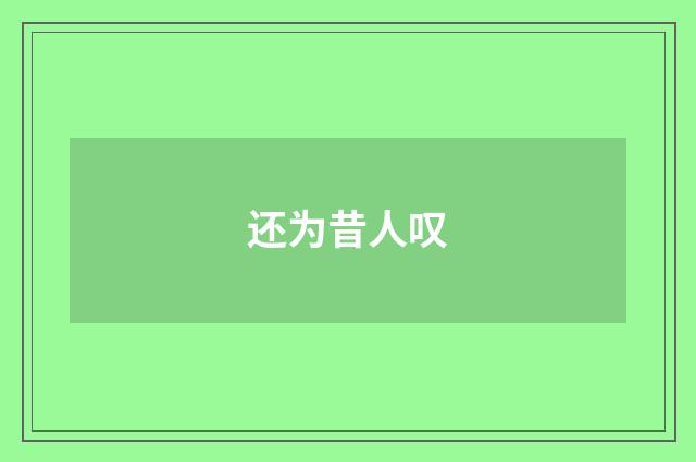 还为昔人叹