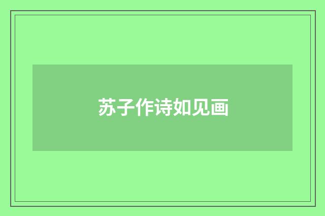 苏子作诗如见画