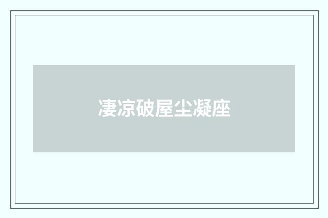 凄凉破屋尘凝座