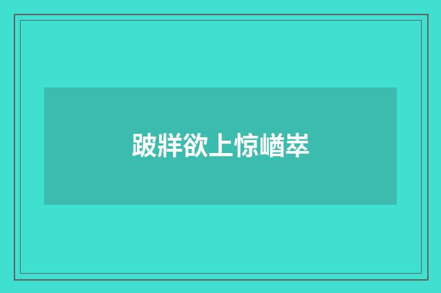 跛牂欲上惊崷崒