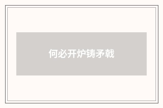 何必开炉铸矛戟