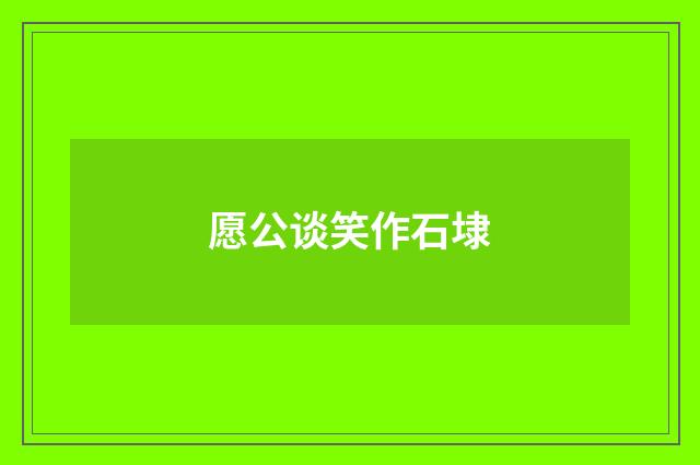 愿公谈笑作石埭