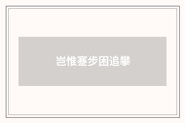岂惟蹇步困追攀