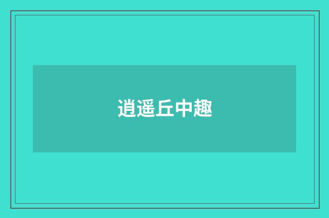 逍遥丘中趣