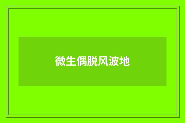 微生偶脱风波地