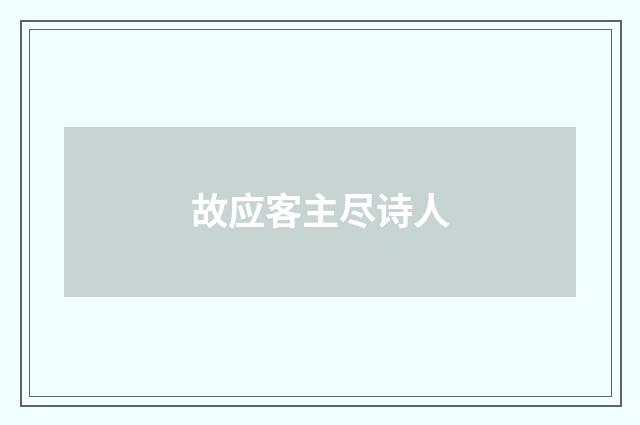 故应客主尽诗人