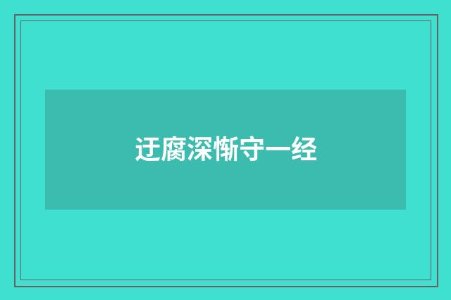 迂腐深惭守一经