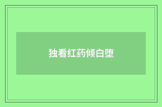 独看红药倾白堕