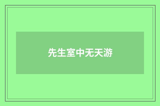 先生室中无天游